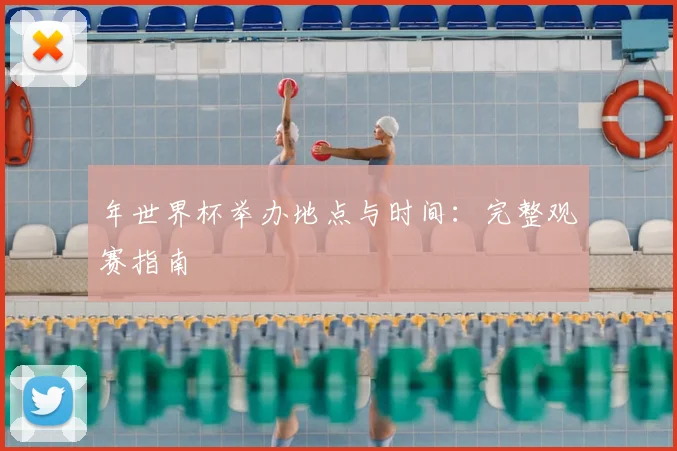 年世界杯举办地点与时间：完整观赛指南